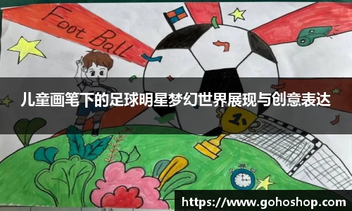 儿童画笔下的足球明星梦幻世界展现与创意表达