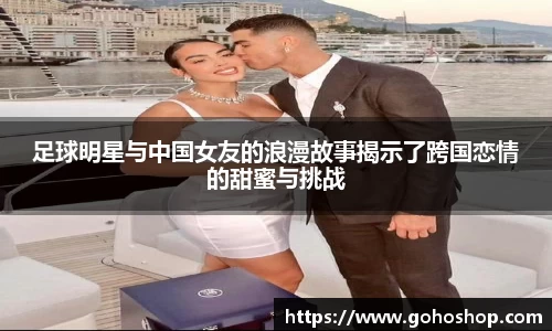 足球明星与中国女友的浪漫故事揭示了跨国恋情的甜蜜与挑战