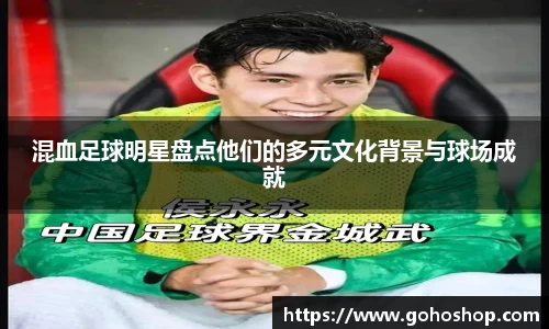 混血足球明星盘点他们的多元文化背景与球场成就