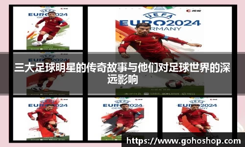 三大足球明星的传奇故事与他们对足球世界的深远影响